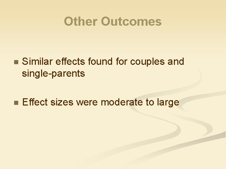 Other Outcomes n Similar effects found for couples and single-parents n Effect sizes were