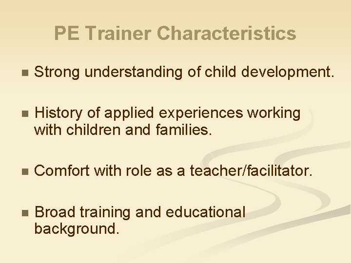 PE Trainer Characteristics n Strong understanding of child development. n History of applied experiences