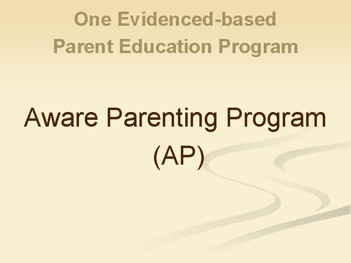 One Evidenced-based Parent Education Program Aware Parenting Program (AP) 