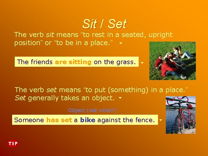 Sit / Set The verb sit means “to rest in a seated, upright position”