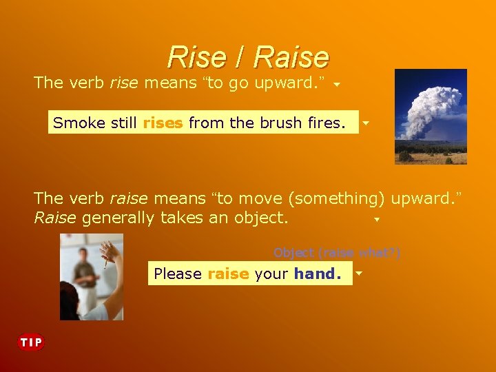 Rise / Raise The verb rise means “to go upward. ” Smoke still rises