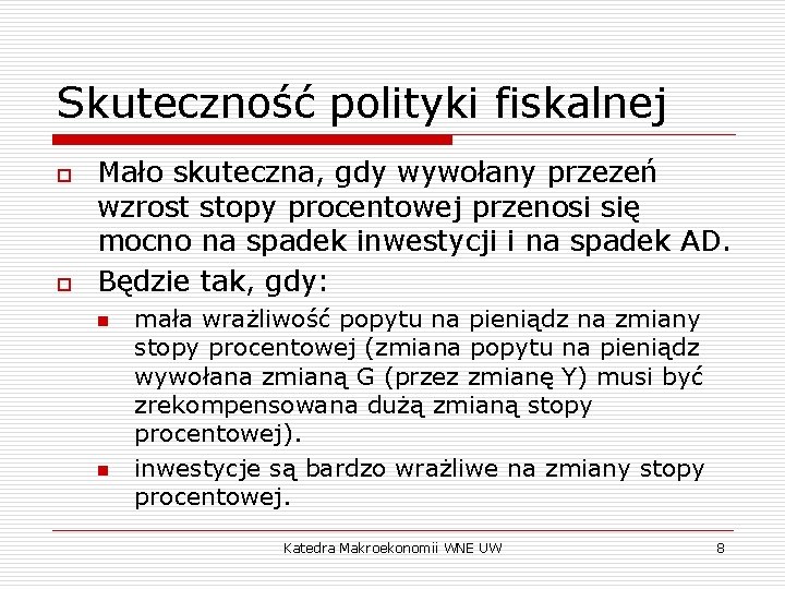 Skuteczność polityki fiskalnej o o Mało skuteczna, gdy wywołany przezeń wzrost stopy procentowej przenosi