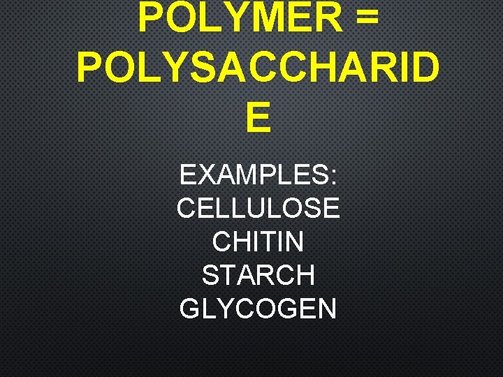 POLYMER = POLYSACCHARID E EXAMPLES: CELLULOSE CHITIN STARCH GLYCOGEN 