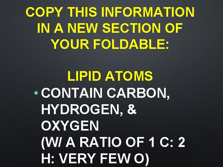 COPY THIS INFORMATION IN A NEW SECTION OF YOUR FOLDABLE: LIPID ATOMS • CONTAIN