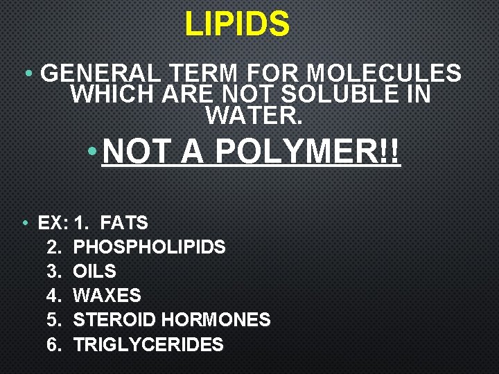 LIPIDS • GENERAL TERM FOR MOLECULES WHICH ARE NOT SOLUBLE IN WATER. • NOT