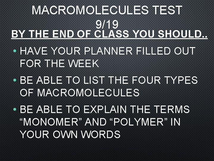 MACROMOLECULES TEST 9/19 BY THE END OF CLASS YOU SHOULD. . • HAVE YOUR