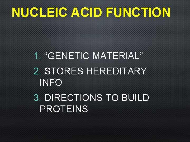 NUCLEIC ACID FUNCTION 1. “GENETIC MATERIAL” 2. STORES HEREDITARY INFO 3. DIRECTIONS TO BUILD