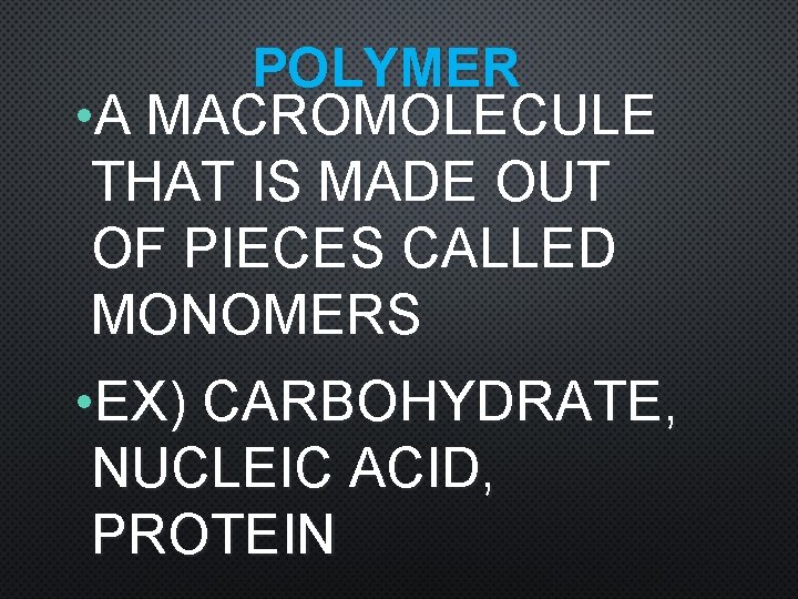POLYMER • A MACROMOLECULE THAT IS MADE OUT OF PIECES CALLED MONOMERS • EX)