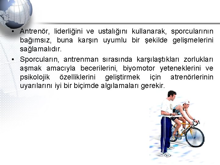  • Antrenör, liderliğini ve ustalığını kullanarak, sporcularının bağımsız, buna karşın uyumlu bir şekilde