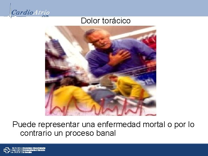 Dolor torácico Puede representar una enfermedad mortal o por lo contrario un proceso banal