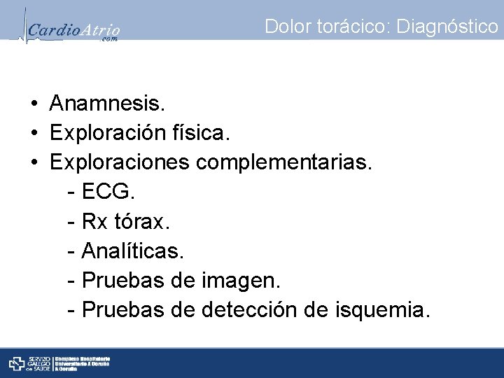 Dolor torácico: Diagnóstico • Anamnesis. • Exploración física. • Exploraciones complementarias. - ECG. -