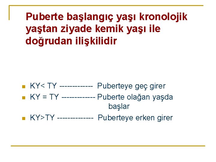 Puberte başlangıç yaşı kronolojik yaştan ziyade kemik yaşı ile doğrudan ilişkilidir n n n