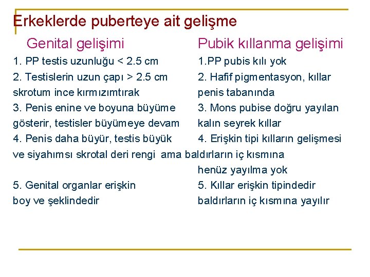 Erkeklerde puberteye ait gelişme Genital gelişimi Pubik kıllanma gelişimi 1. PP testis uzunluğu <