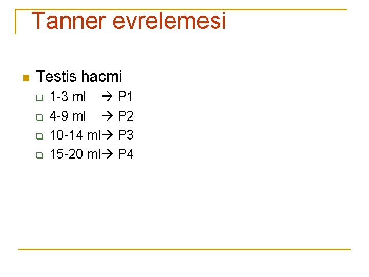 Tanner evrelemesi n Testis hacmi q q 1 -3 ml P 1 4 -9