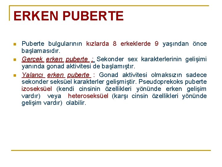 ERKEN PUBERTE n n n Puberte bulgularının kızlarda 8 erkeklerde 9 yaşından önce başlamasıdır.