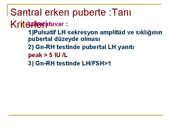 Santral erken puberte : Tanı n Laboratuvar : Kriterleri 1)Pulsatif LH sekresyon amplitüd ve