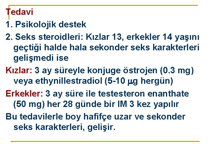 Tedavi 1. Psikolojik destek 2. Seks steroidleri: Kızlar 13, erkekler 14 yaşını geçtiği halde