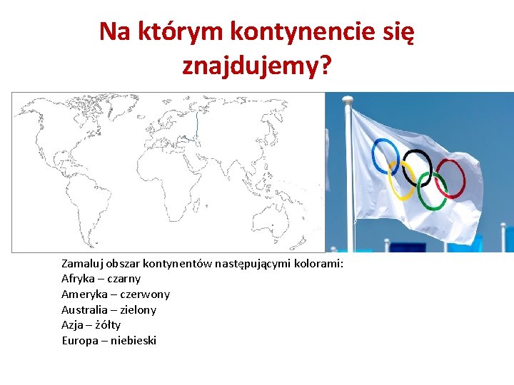 Na którym kontynencie się znajdujemy? Zamaluj obszar kontynentów następującymi kolorami: Afryka – czarny Ameryka