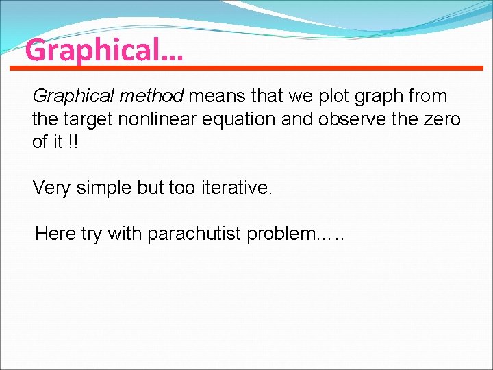 Graphical… Graphical method means that we plot graph from the target nonlinear equation and