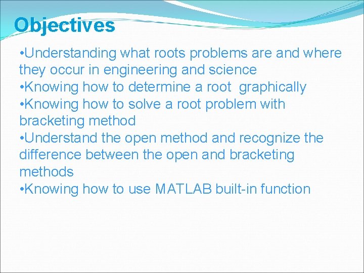 Objectives • Understanding what roots problems are and where they occur in engineering and