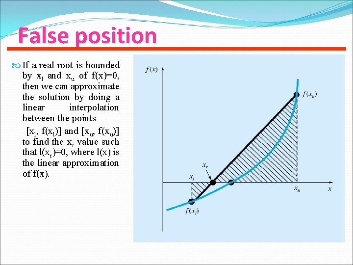 False position If a real root is bounded by xl and xu of f(x)=0,