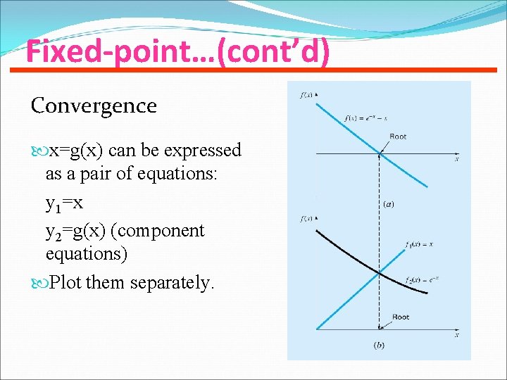 Fixed-point…(cont’d) Convergence x=g(x) can be expressed as a pair of equations: y 1=x y