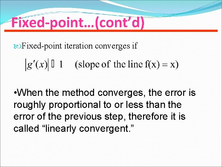 Fixed-point…(cont’d) Fixed-point iteration converges if • When the method converges, the error is roughly