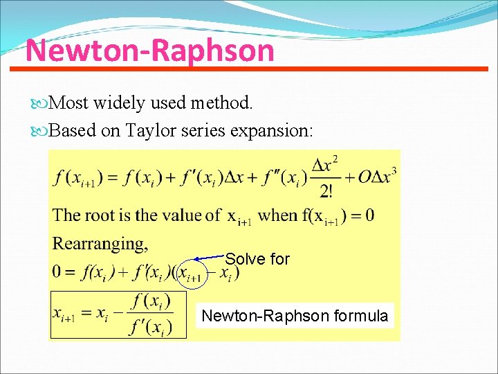 Newton-Raphson Most widely used method. Based on Taylor series expansion: Solve for Newton-Raphson formula