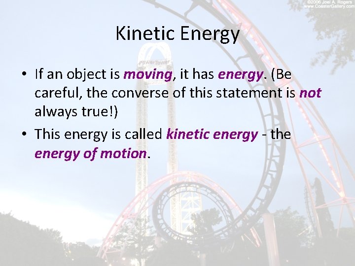 Kinetic Energy • If an object is moving, it has energy. (Be careful, the