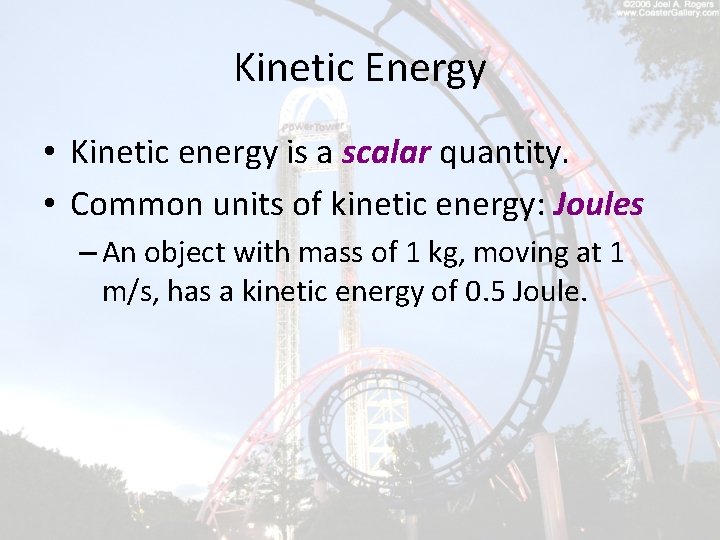 Kinetic Energy • Kinetic energy is a scalar quantity. • Common units of kinetic