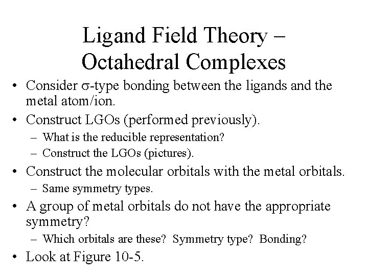 Ligand Field Theory – Octahedral Complexes • Consider -type bonding between the ligands and