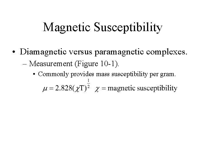 Magnetic Susceptibility • Diamagnetic versus paramagnetic complexes. – Measurement (Figure 10 -1). • Commonly