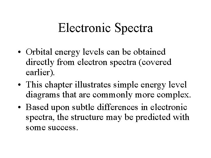 Electronic Spectra • Orbital energy levels can be obtained directly from electron spectra (covered