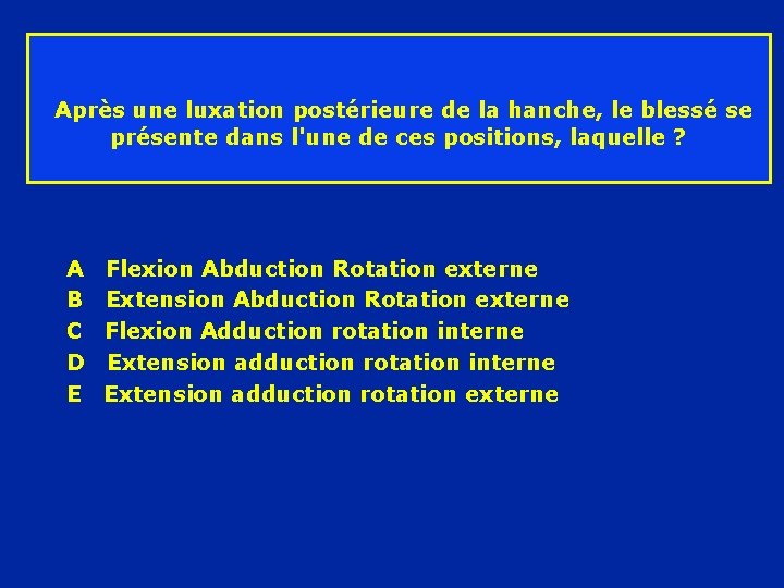 Après une luxation postérieure de la hanche, le blessé se présente dans l'une de