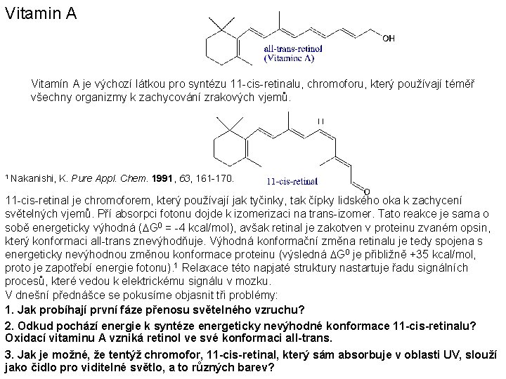 Vitamin A Vitamín A je výchozí látkou pro syntézu 11 -cis-retinalu, chromoforu, který používají