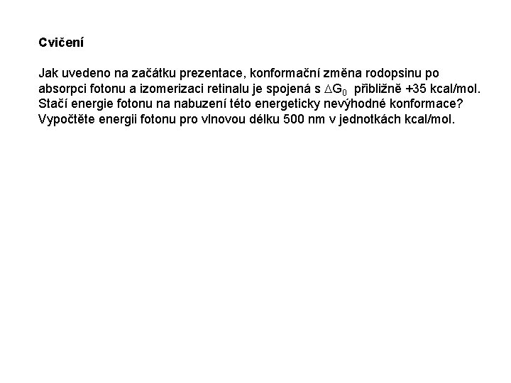 Cvičení Jak uvedeno na začátku prezentace, konformační změna rodopsinu po absorpci fotonu a izomerizaci