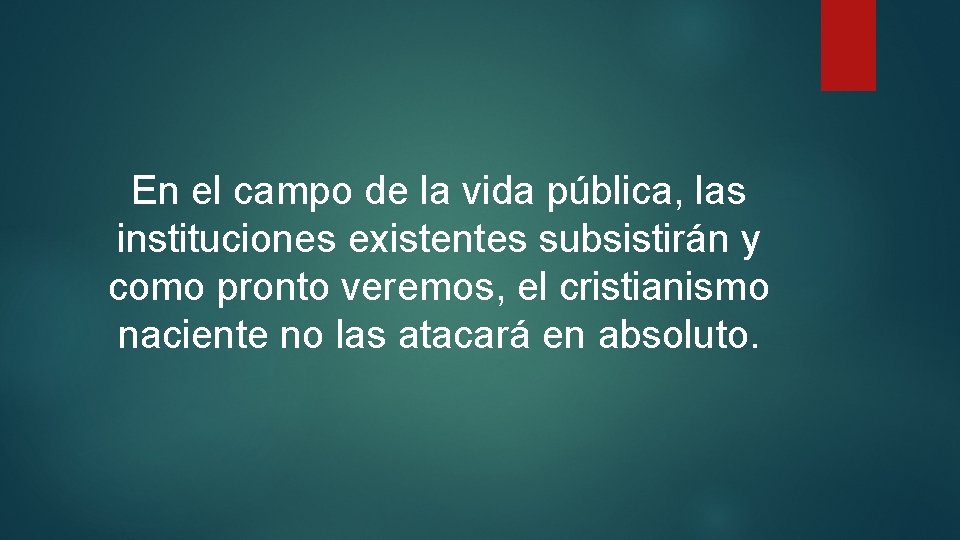 En el campo de la vida pública, las instituciones existentes subsistirán y como pronto