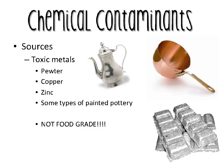 • Sources – Toxic metals • • Pewter Copper Zinc Some types of
