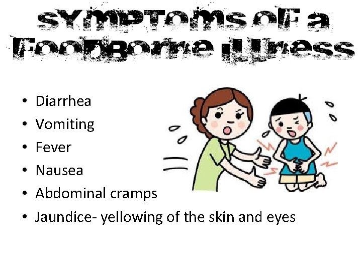  • • • Diarrhea Vomiting Fever Nausea Abdominal cramps Jaundice- yellowing of the