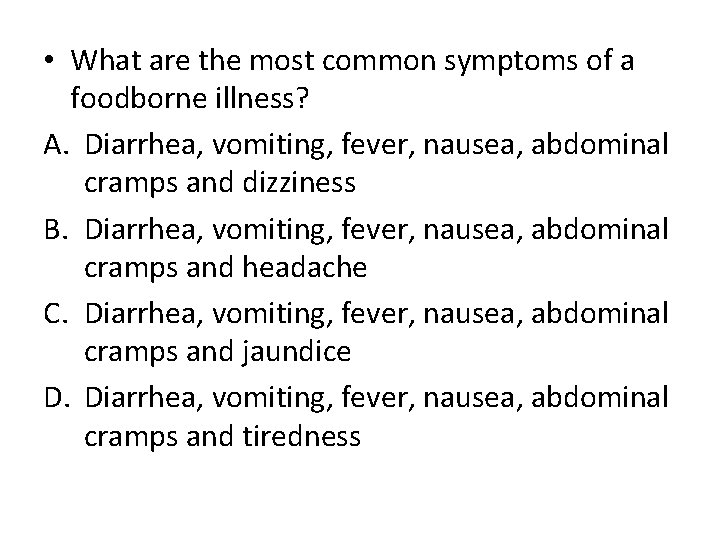  • What are the most common symptoms of a foodborne illness? A. Diarrhea,