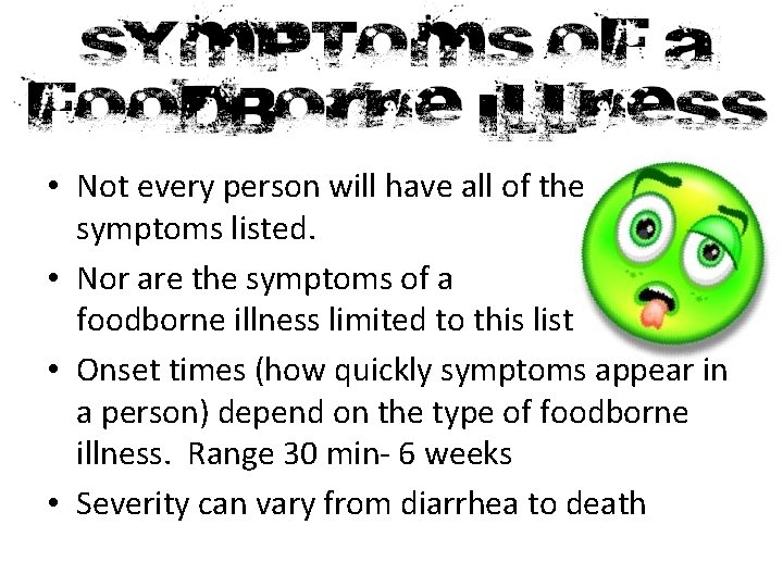  • Not every person will have all of the symptoms listed. • Nor