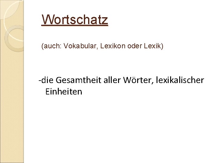 Wortschatz (auch: Vokabular, Lexikon oder Lexik) -die Gesamtheit aller Wörter, lexikalischer Einheiten 