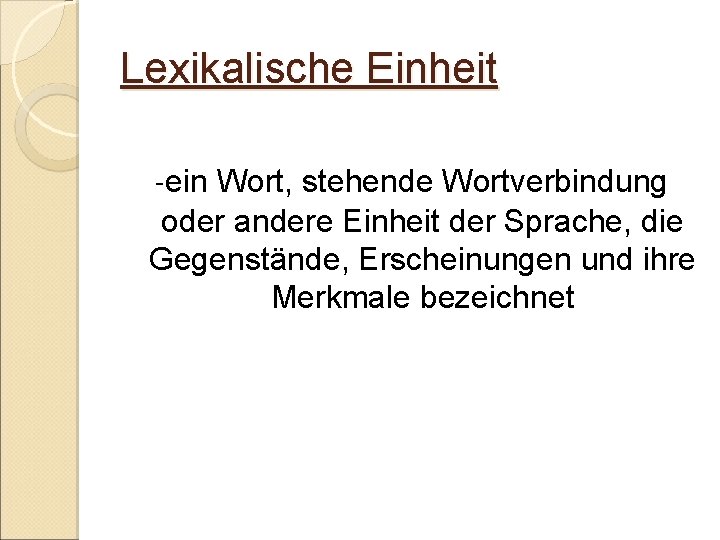 Lexikalische Einheit -ein Wort, stehende Wortverbindung oder andere Einheit der Sprache, die Gegenstände, Erscheinungen