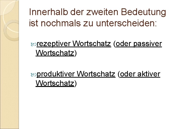 Innerhalb der zweiten Bedeutung ist nochmals zu unterscheiden: rezeptiver Wortschatz (oder passiver Wortschatz) produktiver