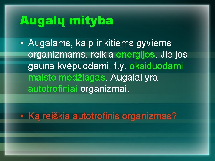 Augalų mityba • Augalams, kaip ir kitiems gyviems organizmams, reikia energijos. Jie jos gauna