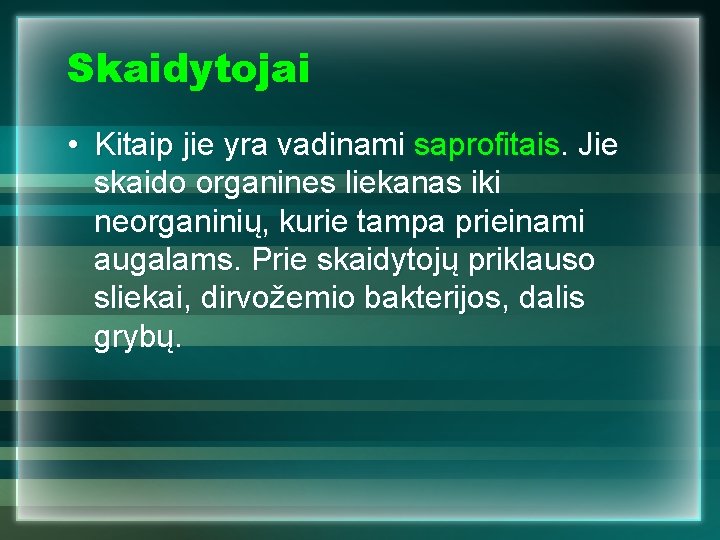 Skaidytojai • Kitaip jie yra vadinami saprofitais. Jie skaido organines liekanas iki neorganinių, kurie