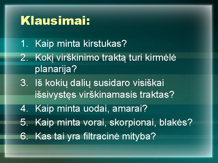 Klausimai: 1. Kaip minta kirstukas? 2. Kokį virškinimo traktą turi kirmėlė planarija? 3. Iš