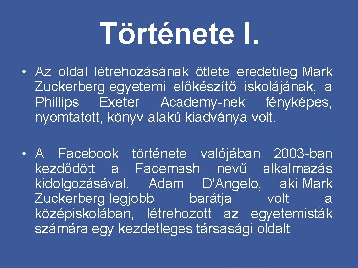 Története I. • Az oldal létrehozásának ötlete eredetileg Mark Zuckerberg egyetemi előkészítő iskolájának, a