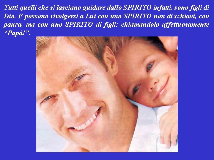 Tutti quelli che si lasciano guidare dallo SPIRITO infatti, sono figli di Dio. E