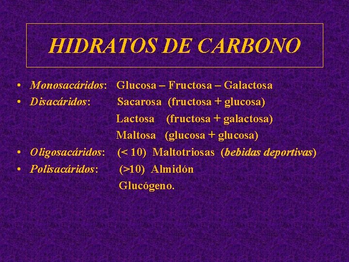 HIDRATOS DE CARBONO • Monosacáridos: Glucosa – Fructosa – Galactosa • Disacáridos: Sacarosa (fructosa